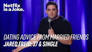 Getting Dating Advice From Your Married Friends | Jared Freid: 37 & Single | Netflix Is A Joke