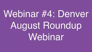 Webinar #4  August 2017 Roundup for Denver Real Estate Investing