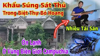 HÃI HÙNG - Phát hiện "Khẩu Súng Của Sát Thủ" trong Căn Biệt Thự Bỏ Hoang ở vùng biên giới Campuchia