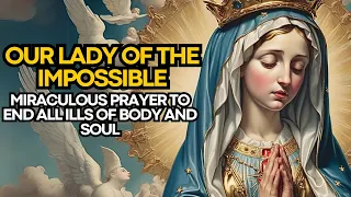 🛑 MIRACULOUS PRAYER TO OUR LADY OF THE IMPOSSIBLE TO END ALL ILLS OF BODY AND SOUL