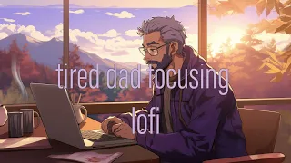 Tired Dad Focusing LoFi 7 - Energize Your Focus with Chill Lofi Beats - Ultimate Study Mix