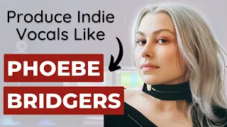 How to Produce Indie Vocals (Phoebe Bridgers-style)