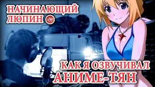 КАК Я ОЗВУЧИВАЛ АНИМЕ ТЯН / НАЧИНАЮЩИЙ ЛЮПИН | ЛЛН