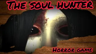 The Soul Hunter Horror Game |😨😱| [very horror game full gameplay ]