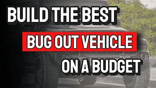 How to Build the Best Bug Out Vehicle on a Budget
