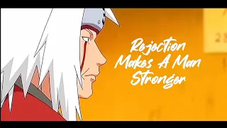 Rejection Makes A Man Stronger - Jiraiya Sensei