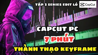 7 phút giúp bạn hiểu và làm chủ KeyFrame trong capcut PC | series edit lỏ tập 2