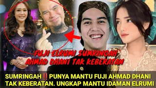 FUJI ELRUMI SUMRINGAH‼️AHMAD DHANI TAK KEBERATAN PUNYA MANTU FUJI; UNGKAP CIRI MANTU IDAMAN