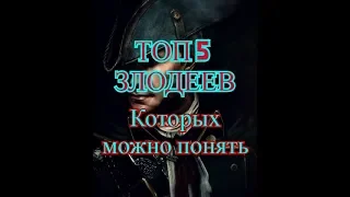 ТОП 5 ЗЛОДЕЕВ КОТОРЫХ МОЖНО ПОНЯТЬ !!!