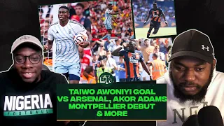 Taiwo Awoniyi goal vs Arsenal, Akor Adams Montpellier debut, Akpom & Orban pending transfers & More