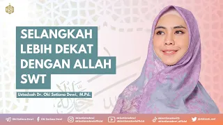 SELANGKAH LEBIH DEKAT DENGAN ALLAH SWT | Dr. Oki Setiana Dewi, M. Pd