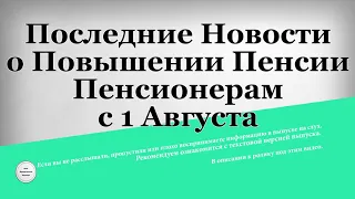 Последние Новости о Повышении Пенсии Пенсионерам с 1 Августа