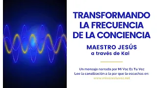 TRANSFORMANDO LA FRECUENCIA DE LA CONCIENCIA | Maestro Jesús a través de Kai