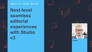 Next-level seamless editorial experiences with Studio v3 - Sanity.io Virtual Meetup