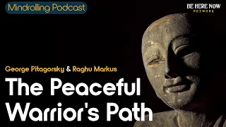 The Peaceful Warrior’s Path with George Pitagorsky & Raghu Markus – Mindrolling Podcast Ep. 525