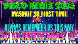 🇵🇭 [ HOT ] MASAKIT SA FIRST TIME vs ALWAYS REMEMBER US THIS WAY NEW VIRAL NONSTOP DISCO MIX 2023 🎧🎧