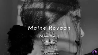 Maine Royaan - Tanveer Evan | Slowed Reverb | Night Chill Club