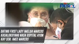 Dating First Lady Imelda Marcos kasalukuyang nasa ospital ayon kay Sen. Imee Marcos | TV Patrol