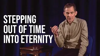 Stepping Out of Time Into Eternity