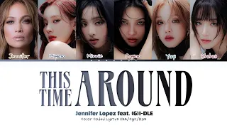 Jennifer Lopez This Time Around feat. (G)I-DLE (Перевод на русский) (Color Coded Lyrics)