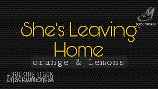 SHE'S LEAVING HOME [ ORANGE & LEMONS ] INSTRUMENTAL | MINUS ONE