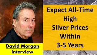 David Morgan | Expect All-Time High Silver Prices within 3-5 Years