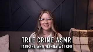 True Crime ASMR - Laresha & Wanda Walker - Whisper