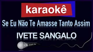 Karaokê - Se Eu Não Te Amasse Tanto Assim - Ivete Sangalo 🎤