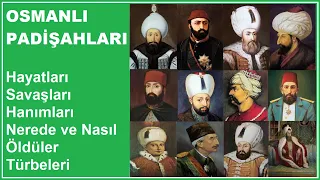 OSMANLI PADİŞAHLARI ( Hayatları - Savaşları - Hanımları - Nerede ve Nasıl Öldüler - Türbeleri )