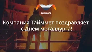 Компания Тайммет поздравляет с Днём металлурга!