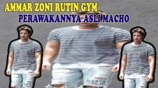 POSTUR TUBUH KELIATAN KURUS 40% !! AMMAR ZONI MACHO PERAWAKAN JADI RUTIN NGE GYM