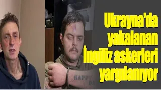 Ukrayna'da yakalanan İngiliz askerleri yargılanıyor