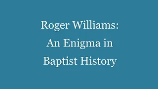 Roger Williams: An Enigma in Baptist History