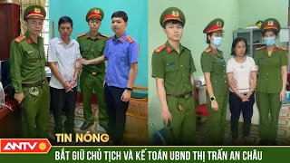 Bắt tạm giam Chủ tịch và Kế toán UBND thị trấn An Châu - Bắc Giang | ANTV