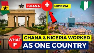 What If Nigeria & Ghana Worked As One Country?