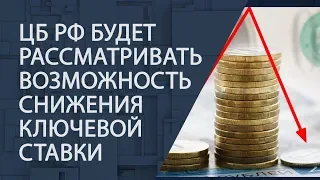 Банк России в июле будет рассматривать возможность снижения ключевой ставки