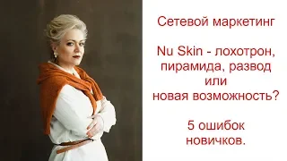 Cетевой маркетинг Nu Skin - лохотрон, пирамида, развод или новая возможность? 5 ошибок новичков.