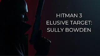 (HITMAN 3) ELUSIVE TARGET: SULLY BOWDEN MADE EASY! IN 5 MINUTES!