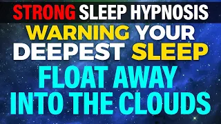 🅳🅴🅴🅿 Sleep Hypnosis To Fall Asleep Fast (Strong) | Float Away into the Clouds