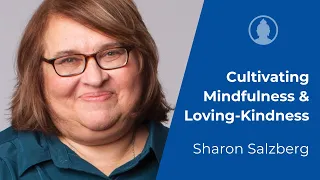Cultivating Mindfulness & Loving-Kindness - Sharon Salzberg