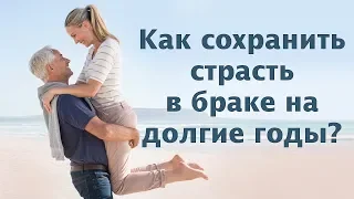 Как сохранить страсть в браке на долгие годы?