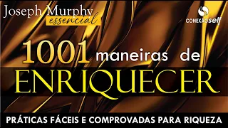 VOCÊ ENRIQUECERÁ ALÉM DO QUE PODIA IMAGINAR | Joseph Murphy | 1001 Maneiras de Enriquecer