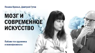 Мозг и современное искусство // Полина Кривых и Дмитрий Гутов