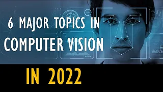 Top 6 Topics to learn in Computer Vision in the year 2022