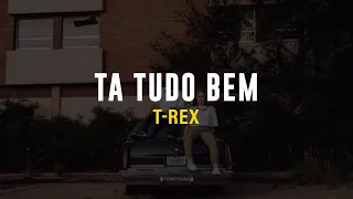 T-REX - TA TUDO BEM (LETRA)