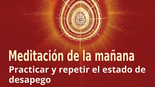 Meditación de la mañana: “Practicar y repetir el estado de desapego”, con Enrique Simó