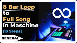 How to Go from an 8 Bar Loop to a Full Song in Maschine (the 13 Steps I Take)