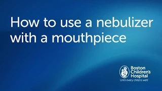 How to use a nebulizer with mouthpiece | Boston Children's Hospital