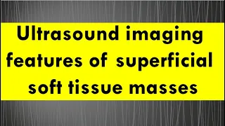 Ultrasound imaging features of superficial soft tissue masses part 1
