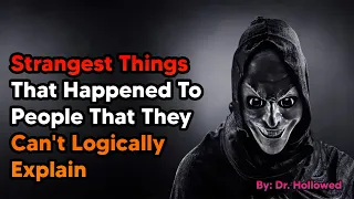 Strangest Things That Happened To People That They Can't Logically Explain